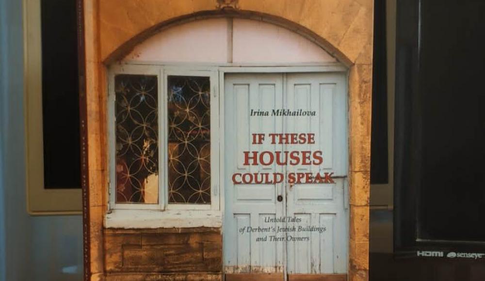 If These Houses Could Speak: книга Ирины Михайловой о еврейских домах Дербента вышла на английском